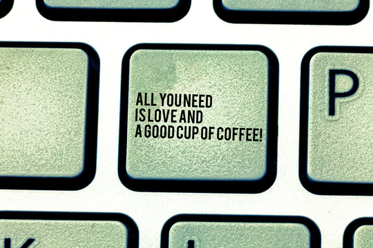 Handwriting text All You Need Is Love And A Good Cup Of Coffee. Concept meaning Roanalysisce with hot beverages Keyboard key Intention to create computer message pressing keypad idea