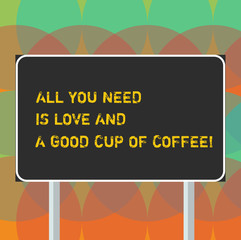 Word writing text All You Need Is Love And A Good Cup Of Coffee. Business concept for Roanalysisce with hot beverages Blank Rectangular Outdoor Color Signpost photo with Two leg and Outline