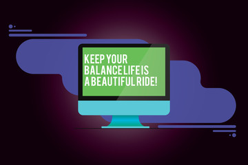 Word writing text Keep Your Balance Life Is A Beautiful Ride. Business concept for Combination of work and leisure Mounted Computer Monitor Blank Reflected Screen on Abstract Background