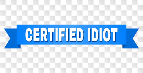 CERTIFIED IDIOT text on a ribbon. Designed with white title and blue tape. Vector banner with CERTIFIED IDIOT tag on a transparent background.