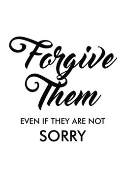 Forgive them,even they are not sorry quote print in vector.Lettering quotes motivation for life and happiness.
