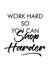 Work Hard So You Can Shop Harder quote print with handwriting in vector.