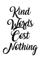 Kind words cost nothing quote print in vector.Lettering quotes motivation for life and happiness.