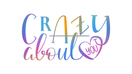 Crazy About You - Rainbow Colorful Isolated on White Background Hand Drawn Lettering. Vector Illustration Quote. Handwritten Inscription Phrase for Valentine Day Greeting Card Design, Celebration.