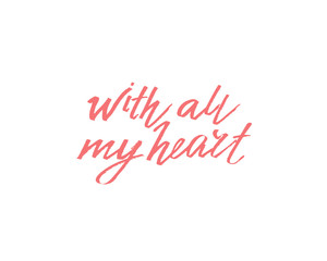 With all my heart, hand written lettering. Romantic love calligraphy card inscription Valentine day
