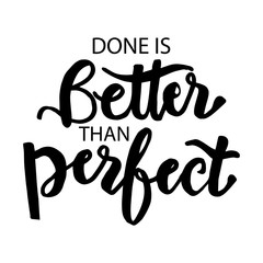 Done is better than perfect. Motivational quote.