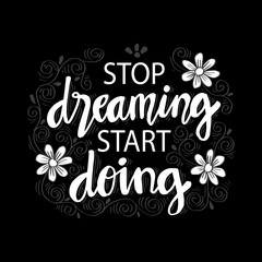 Stop dreaming start doing.  Motivational quote.