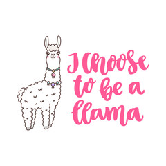 Character kawaii cute llama and Funny lettering phrase: I choose to be a llama. It can be used for sticker, patch, phone case, poster, t-shirt, mug and other design.