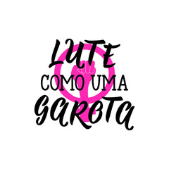 Fight like a girl lettering card. Translation from portuguese - Fight like a girl. Lute como uma garota. Feminism quote, woman motivational slogan.