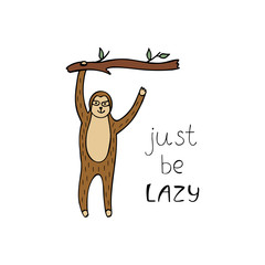 Funny cartoon sloth hanging on a branch with slogan just be lazy. 