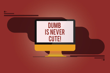 Word writing text Dumb Is Never Cute. Business concept for To be stupid ignorant is never an attractive feature Mounted Computer Monitor Blank Reflected Screen on Abstract Background