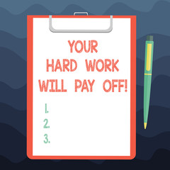 Writing note showing Your Hard Work Will Pay Off. Business photo showcasing increasing work effort will lead to great things Sheet of Bond Paper on Clipboard with Ballpoint Pen Text Space