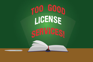 Text sign showing Too Good License Services. Conceptual photo Transportation vehicle legal permission assistance Color Pages of Open Book photo on Table with Pen and Light Beam Glaring