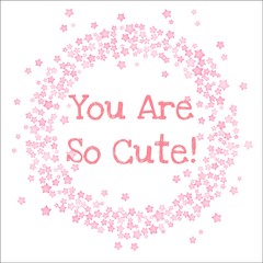 Fototapeta na wymiar You are so cute inscription in a circle frame of pink stars on white background. Vector card