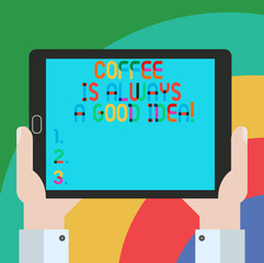 Conceptual hand writing showing Coffee Is Always A Good Idea. Business photo showcasing Taking a hot beverage is never a bad thing Hu analysis Holding Tablet Smartphone Display Unit photo