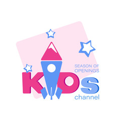 Kids channel. Emblem design.  Inscription and space rocket. SEASON OF OPENINGS. Cartoon Style. Designing a screensaver, emblem, logo for a children's video channel, blog, store, studio.