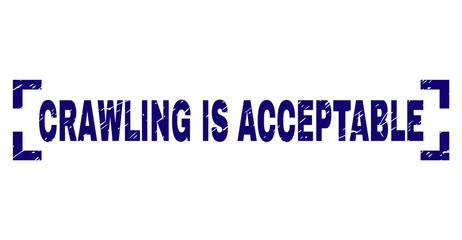 CRAWLING IS ACCEPTABLE caption seal imprint with distress texture. Text caption is placed between corners. Blue vector rubber print of CRAWLING IS ACCEPTABLE with grunge texture.