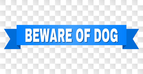 BEWARE OF DOG text on a ribbon. Designed with white title and blue tape. Vector banner with BEWARE OF DOG tag on a transparent background.