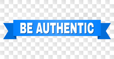BE AUTHENTIC text on a ribbon. Designed with white title and blue tape. Vector banner with BE AUTHENTIC tag on a transparent background.