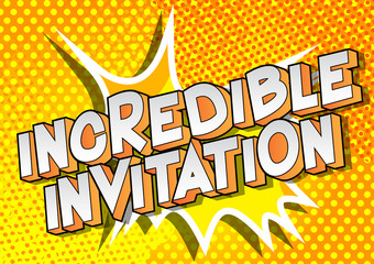 Incredible Invitation - Vector illustrated comic book style phrase on abstract background.