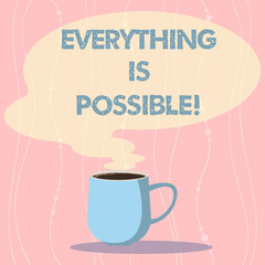Word writing text Everything Is Possible. Business concept for we cannot predict with any certainty what will happen Mug photo Cup of Hot Coffee with Blank Color Speech Bubble as Steam icon