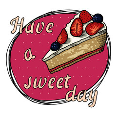 Slice of cake with cream and decorated with strawberries on a pink plate. The inscription Have a sweet day. Freehand drawing.