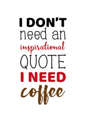 Fototapeta premium Hand drawn lettering funny quote I dont need an inspirational quote I need coffee. Isolated on white background. Design concept for t shirt print, poster, greeting card.