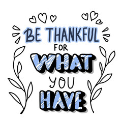 Be thankful for what you have lettering.
