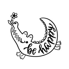 Be happy. Inspirational typography phrase. Hand drawn cute crocodile with flower. 