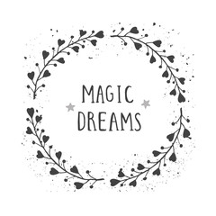 Vector hand drawn illustration of text MAGIC DREAMS and floral round frame with grunge ink texture.