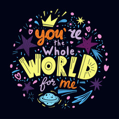You are the whole world for me lettering. Hand drawn phrase in flat style on dark background. Vector isolated illustration