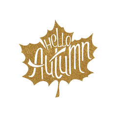 Hand lettering.  Hello Autumn. Golden glitter Maple-leaf. Vector illustration