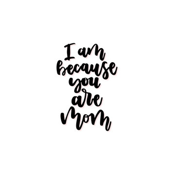 I am because you are mom vector calligraphic inscription.