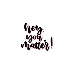 Hey, you matter hand drawn vector lettering.  