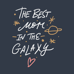 Fototapeta na wymiar The best mom in the Galaxy lettering, Mother's day greeting card. Hand drawn letters. Vector art.