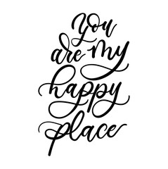 You are my happy place inspirational lettering inscription. Lettering motivational quote for greeting cards, posters etc