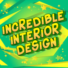 Incredible Interior Design - Vector illustrated comic book style phrase on abstract background.