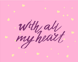With all my heart, hand written lettering. Romantic love calligraphy card inscription Valentine day
