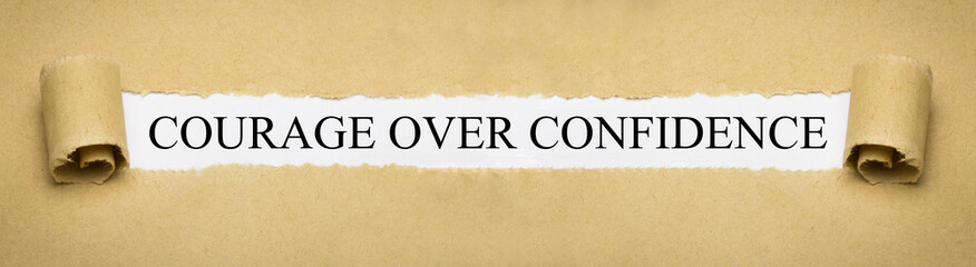 Courage over confidence