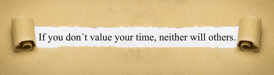 If you don´t value your time, neither will others.