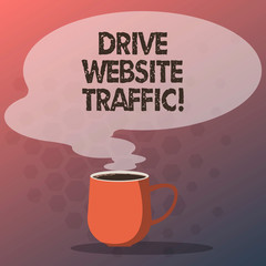 Text sign showing Drive Website Traffic. Conceptual photo Increase the number of visitors to business website Mug photo Cup of Hot Coffee with Blank Color Speech Bubble as Steam icon