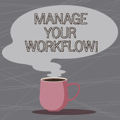 Word writing text Manage Your Workflow. Business concept for Series of activities necessary to complete a task Mug photo Cup of Hot Coffee with Blank Color Speech Bubble as Steam icon