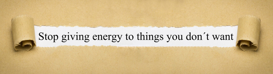 Stop giving energy to things you don´t want