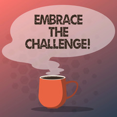 Text sign showing Embrace The Challenge. Conceptual photo Face any trials that comes with dignity and courage Mug photo Cup of Hot Coffee with Blank Color Speech Bubble as Steam icon