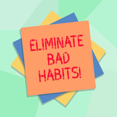 Conceptual hand writing showing Eliminate Bad Habits. Business photo showcasing To stop a routine bad, behaviour or addiction Multiple Layer of Sheets Color Paper Cardboard with Shadow