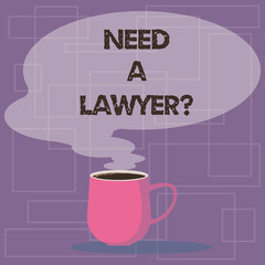 Writing note showing Need A Lawyerquestion. Business photo showcasing Looking for legal advice or preparing legal documents Mug of Hot Coffee with Blank Color Speech Bubble Steam icon