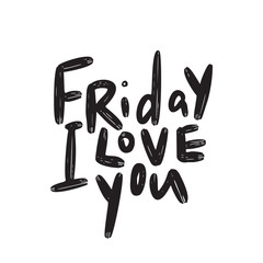 Friday I love you. Funny hand lettering quote. Vector.