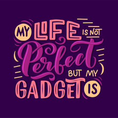 Lettering composition for posters. Motivational quote about gadgets and technology. Hand drawn vector illustration.