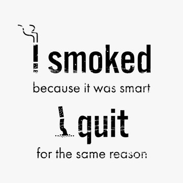 Quit smoking cigarette motivational quote and image that says I smoked because it was smart. I quit for the same reason.