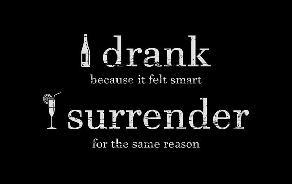 Quit alcoholic drink motivational quote and image that says I drank because it felt smart. I surrender for the same reason.